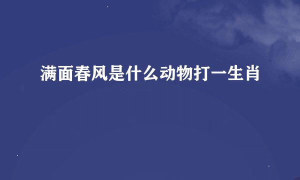 满面春风是什么动物打一生肖