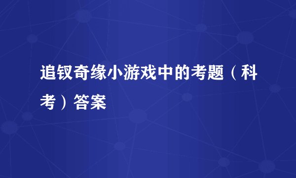 追钗奇缘小游戏中的考题（科考）答案