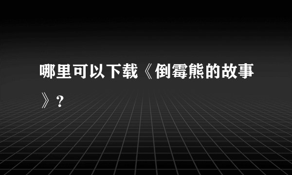 哪里可以下载《倒霉熊的故事》？