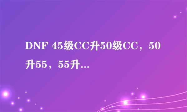 DNF 45级CC升50级CC，50升55，55升60各个部位只算材料，分别需要多少成本？