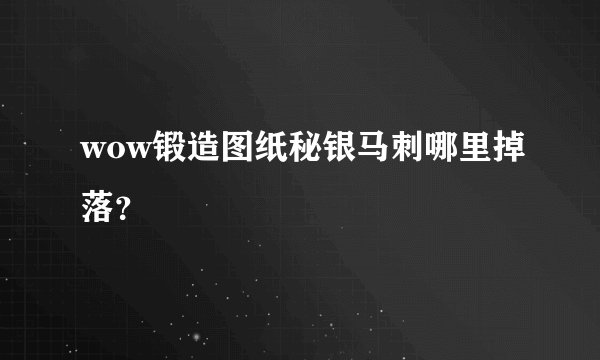 wow锻造图纸秘银马刺哪里掉落？
