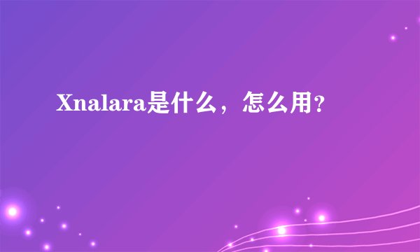 Xnalara是什么，怎么用？