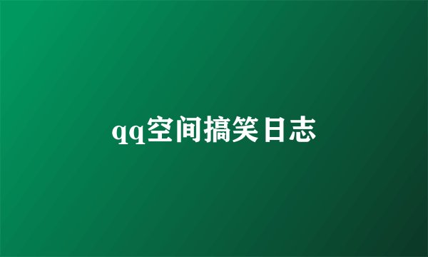 qq空间搞笑日志