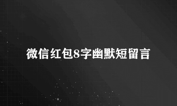 微信红包8字幽默短留言