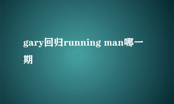 gary回归running man哪一期