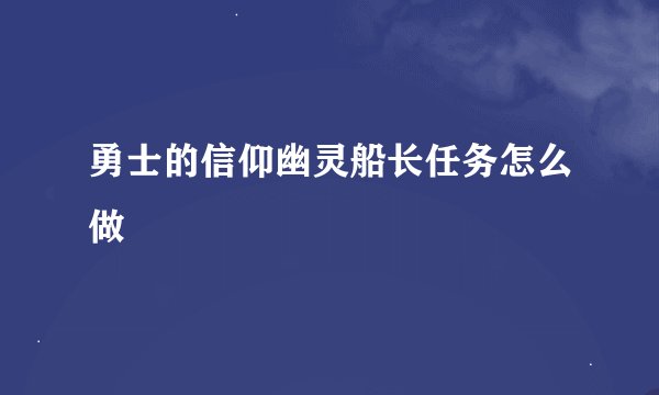 勇士的信仰幽灵船长任务怎么做