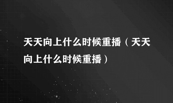 天天向上什么时候重播（天天向上什么时候重播）