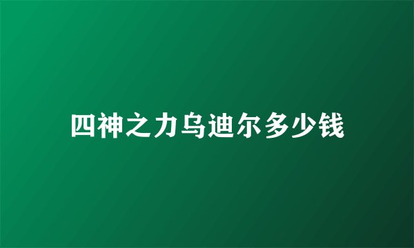 四神之力乌迪尔多少钱