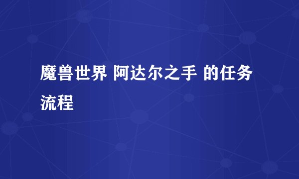 魔兽世界 阿达尔之手 的任务流程