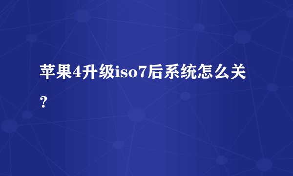 苹果4升级iso7后系统怎么关？