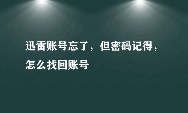 迅雷账号忘了，但密码记得，怎么找回账号