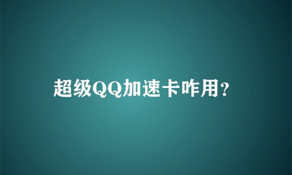 超级QQ加速卡咋用？