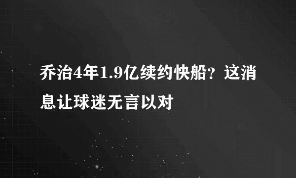 乔治4年1.9亿续约快船？这消息让球迷无言以对