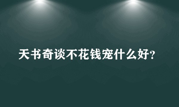 天书奇谈不花钱宠什么好？
