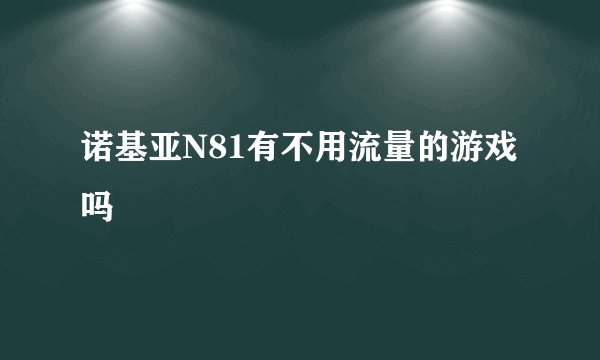 诺基亚N81有不用流量的游戏吗