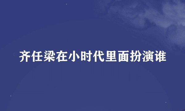 齐任梁在小时代里面扮演谁