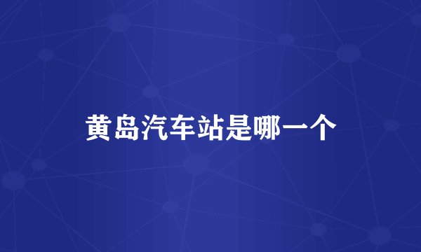 黄岛汽车站是哪一个