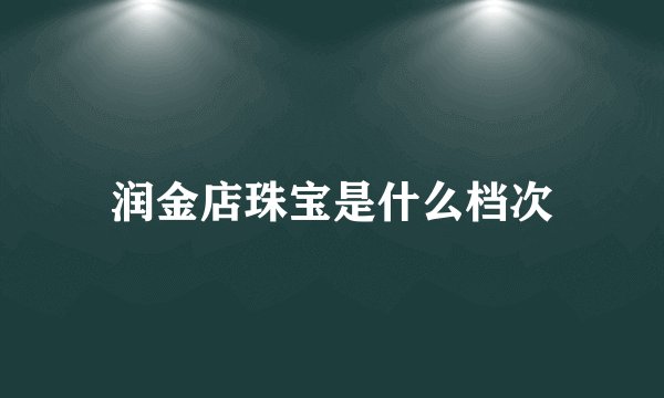 润金店珠宝是什么档次