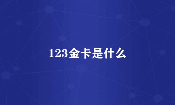 123金卡是什么