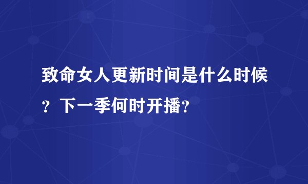 致命女人更新时间是什么时候？下一季何时开播？