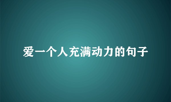 爱一个人充满动力的句子