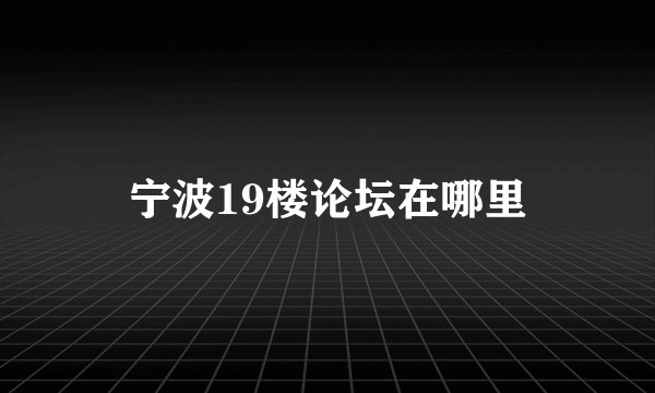 宁波19楼论坛在哪里