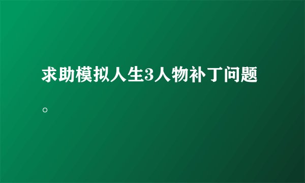 求助模拟人生3人物补丁问题。
