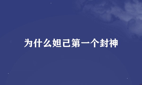 为什么妲己第一个封神