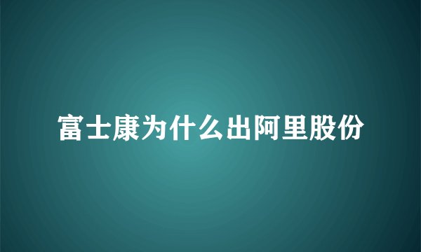 富士康为什么出阿里股份