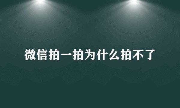 微信拍一拍为什么拍不了