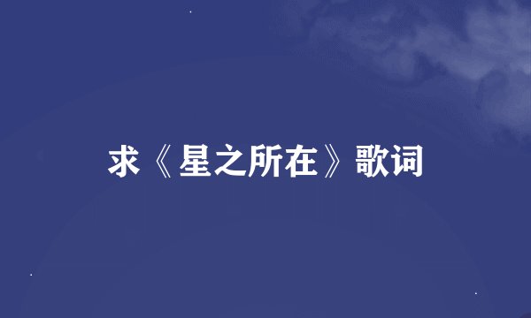 求《星之所在》歌词
