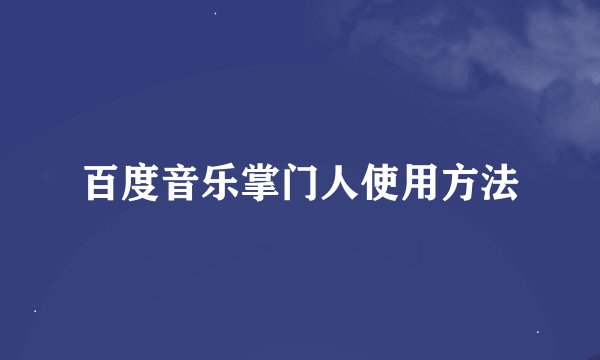 百度音乐掌门人使用方法
