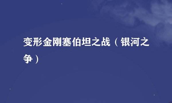 变形金刚塞伯坦之战（银河之争）