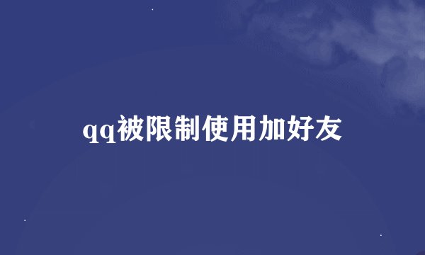 qq被限制使用加好友