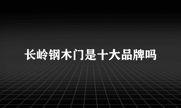 长岭钢木门是十大品牌吗