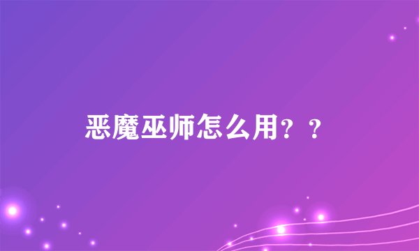 恶魔巫师怎么用??