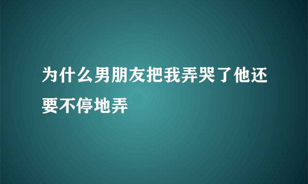 为什么男朋友把我弄哭了他还要不停地弄