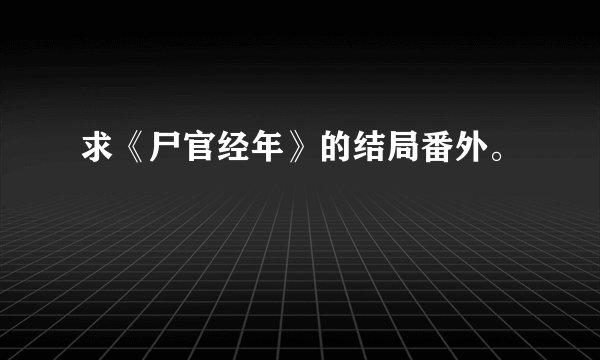 求《尸官经年》的结局番外。