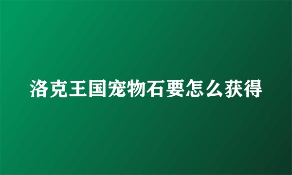 洛克王国宠物石要怎么获得