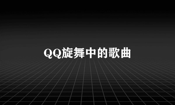 QQ旋舞中的歌曲