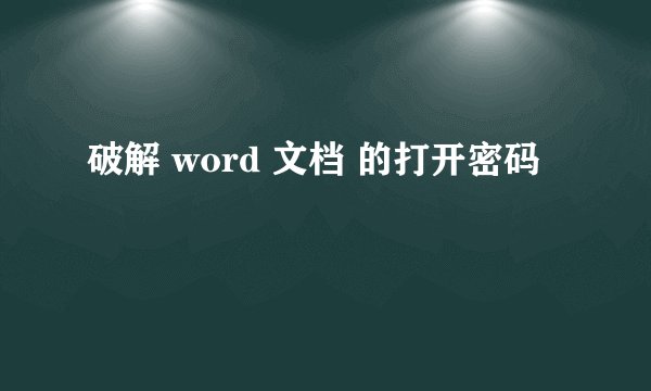 破解 word 文档 的打开密码