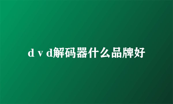 dⅴd解码器什么品牌好