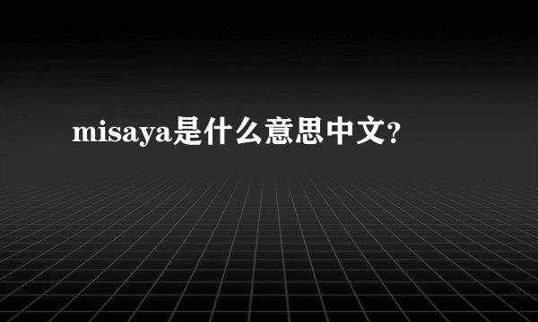 misaya是什么意思中文？