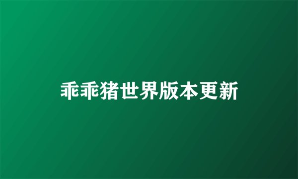 乖乖猪世界版本更新
