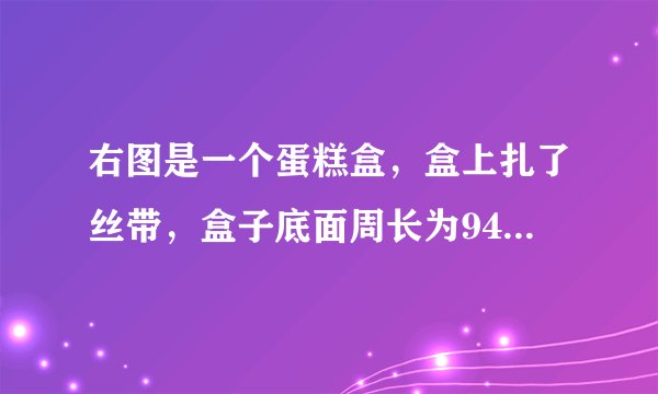 右图是一个蛋糕盒，盒上扎了丝带，盒子底面周长为94.2厘米，高16厘米，接头处用20厘米，球丝带长多少米