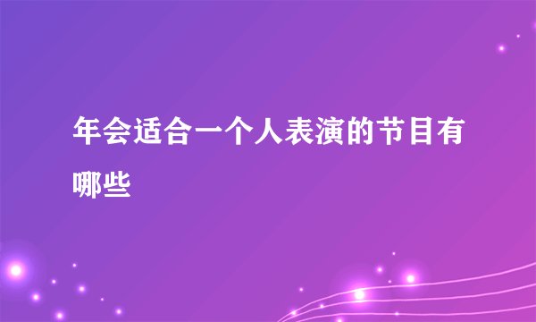 年会适合一个人表演的节目有哪些