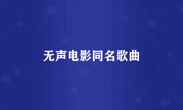 无声电影同名歌曲