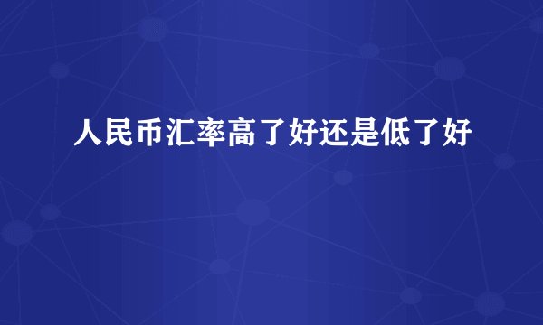 人民币汇率高了好还是低了好