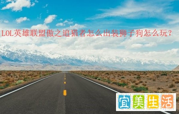 LOL英雄联盟傲之追猎者怎么出装狮子狗怎么玩?