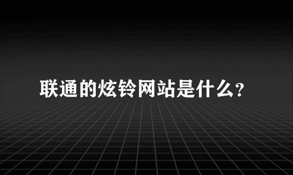 联通的炫铃网站是什么？